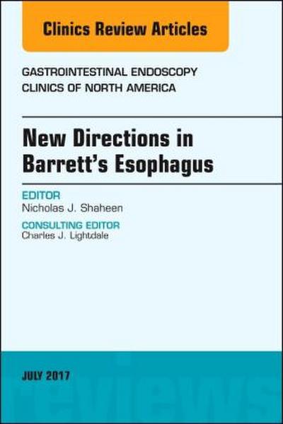 New Directions in Barrett’s Esophagus, an Issue of Gastrointestinal Endoscopy Clinics