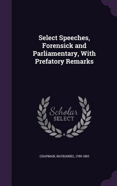 Select Speeches, Forensick and Parliamentary, With Prefatory Remarks