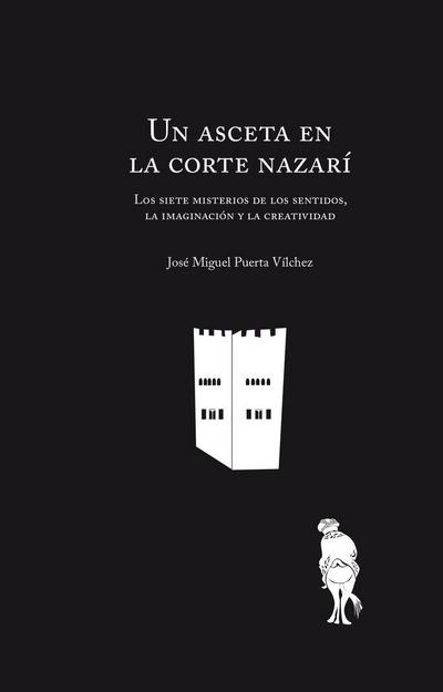 Un asceta en la corte nazarí : los siete misterios de los sentidos, la imaginación y la creatividad