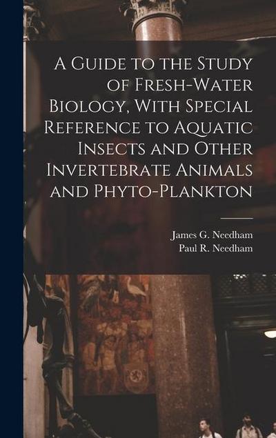 A Guide to the Study of Fresh-water Biology, With Special Reference to Aquatic Insects and Other Invertebrate Animals and Phyto-plankton