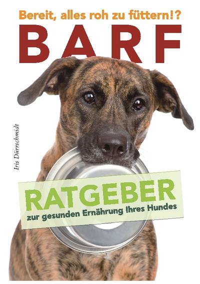 BARF - Bereit, alles roh zu füttern!?: Ratgeber zur gesunden Ernährung Ihres Hundes