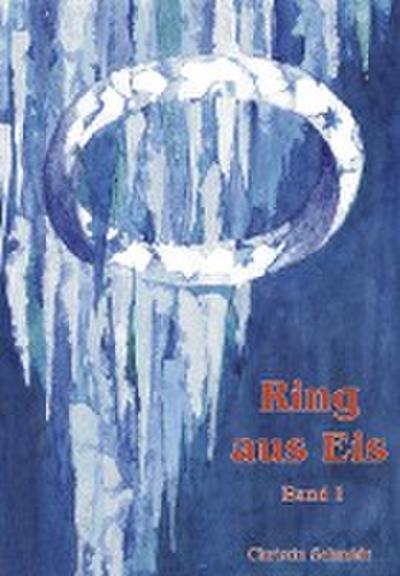 Ring aus Eis - Band 1 - Christin Schmidt