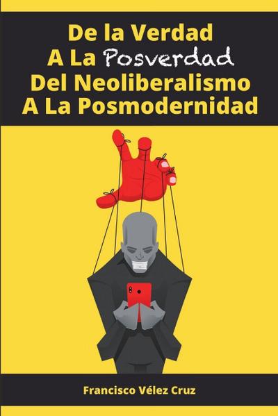 De la Verdad A La Posverdad Del Neoliberalismo A La Posmodernidad