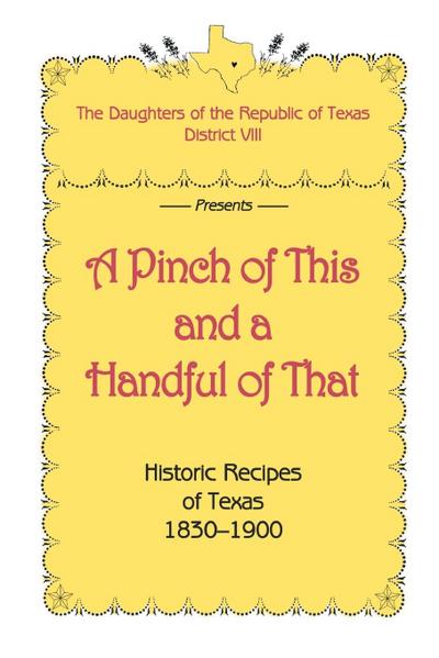 A Pinch of This and a Handful of That, Historic Recipes of Texas 1830-1900