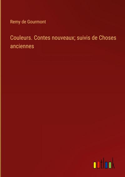 Couleurs. Contes nouveaux; suivis de Choses anciennes