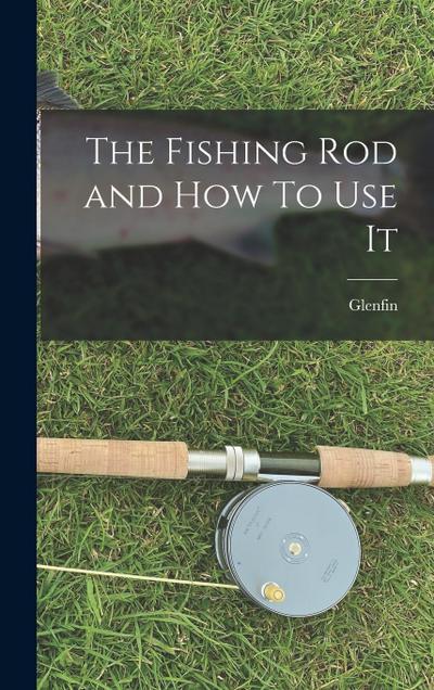 The Fishing Rod and How To Use It