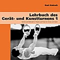 Lehrbuch des Gerät- und Kunstturnens, Bd. 1. Technik und Methodik in Theorie und Praxis für Schule und Verein