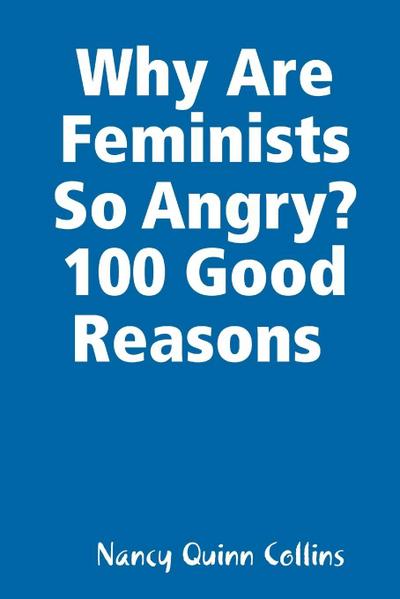 Why Are Feminists So Angry? 100 Good Reasons