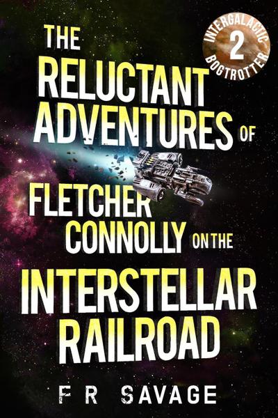 Intergalactic Bogtrotter (The Reluctant Adventures of Fletcher Connolly on the Interstellar Railroad, #2)