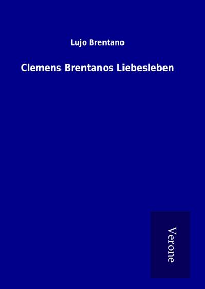 Clemens Brentanos Liebesleben