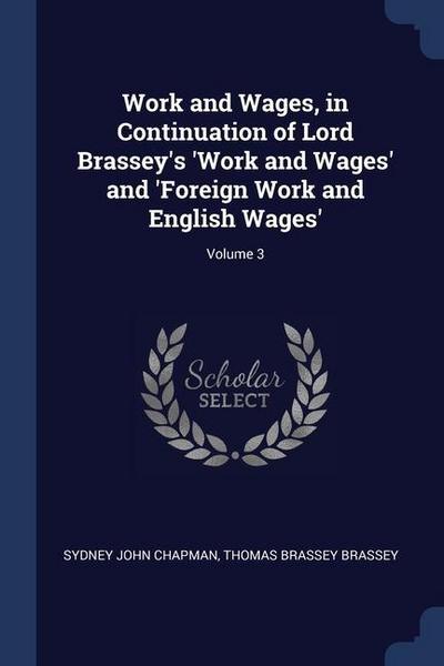 Work and Wages, in Continuation of Lord Brassey’s ’Work and Wages’ and ’Foreign Work and English Wages’; Volume 3