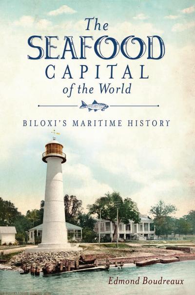 Seafood Capital of the World: Biloxi’s Maritime History
