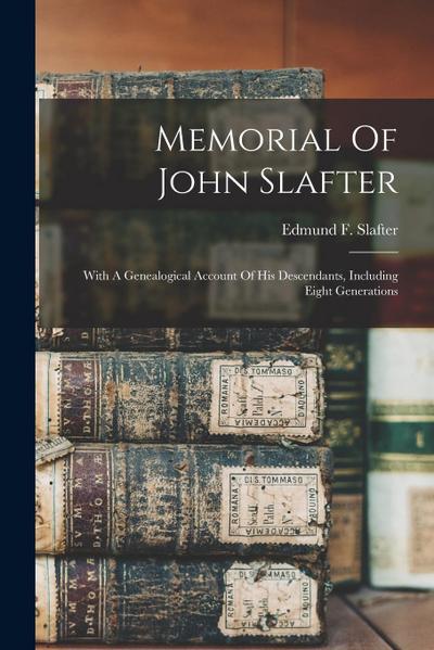 Memorial Of John Slafter: With A Genealogical Account Of His Descendants, Including Eight Generations