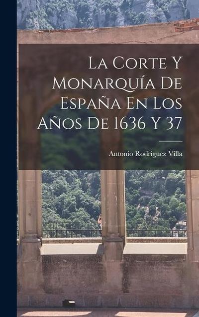 La Corte Y Monarquía De España En Los Años De 1636 Y 37