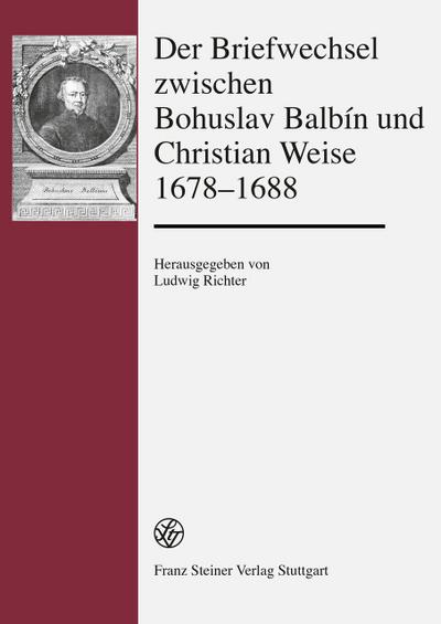 Der Briefwechsel zwischen Bohuslav Balbín und Christian Weise 1678’1688