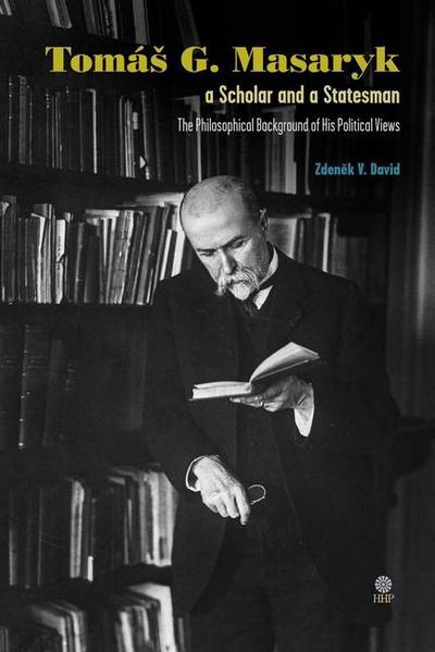 Tomás G. Masaryk a Scholar and a Statesman. The Philosophical Background of His Political Views