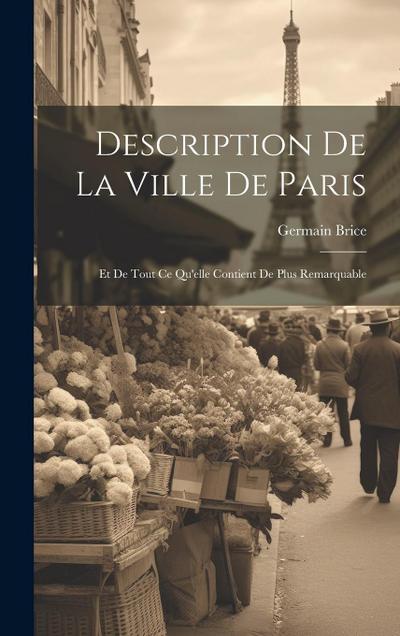 Description De La Ville De Paris: Et De Tout Ce Qu’elle Contient De Plus Remarquable