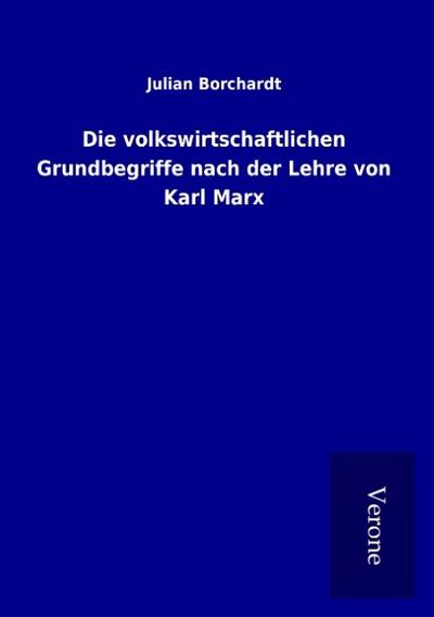 Die volkswirtschaftlichen Grundbegriffe nach der Lehre von Karl Marx