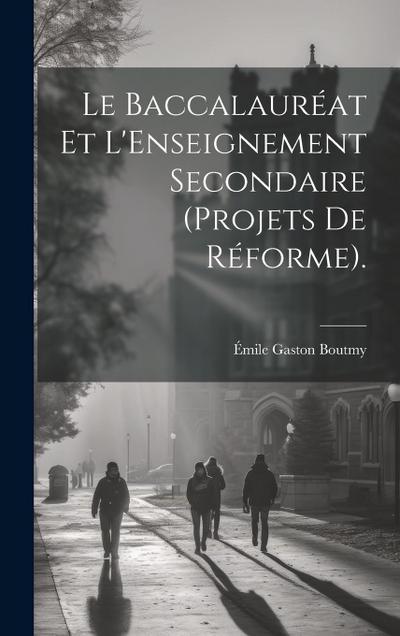 Le Baccalauréat Et L’Enseignement Secondaire (Projets De Réforme).
