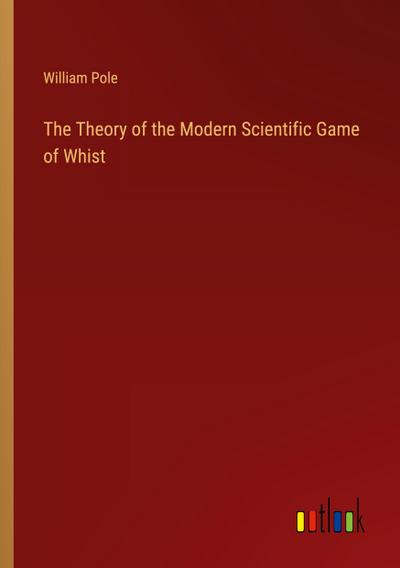 The Theory of the Modern Scientific Game of Whist