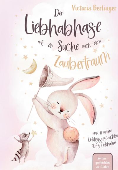 Lieblingsgeschichten übers Liebhaben - Der Liebhabhase auf der Suche nach dem Zaubertraum!