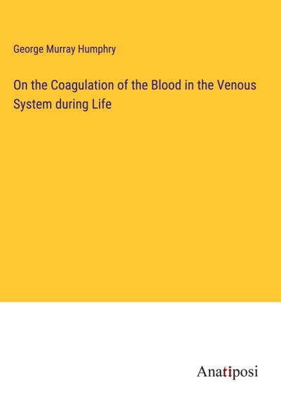 On the Coagulation of the Blood in the Venous System during Life