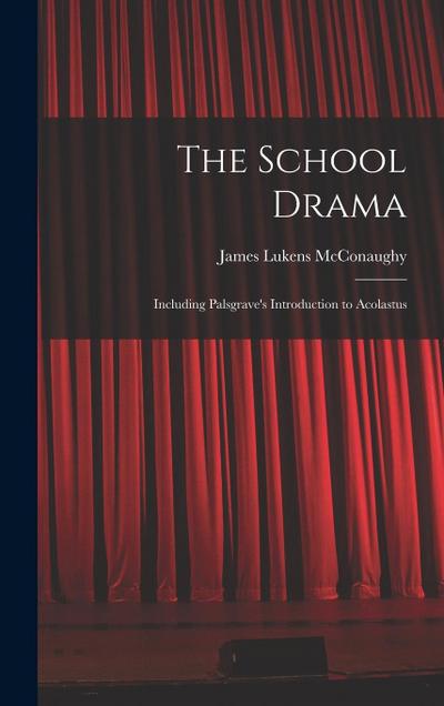 The School Drama: Including Palsgrave’s Introduction to Acolastus