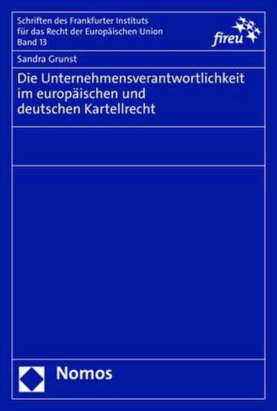 Die Unternehmensverantwortlichkeit im europäischen und deutschen Kartellrecht (Schriften des Frankfurter Instituts für das Recht der Europäischen Union)