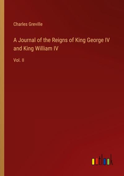 A Journal of the Reigns of King George IV and King William IV