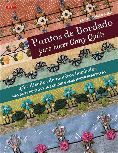 Puntos de bordado para hacer Crazy quilts : 480 diseños de motivos bordados : más de 70 puntos y 36 patrones para hacer plantillas
