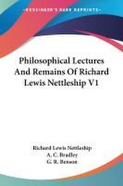 Philosophical Lectures And Remains Of Richard Lewis Nettleship V1