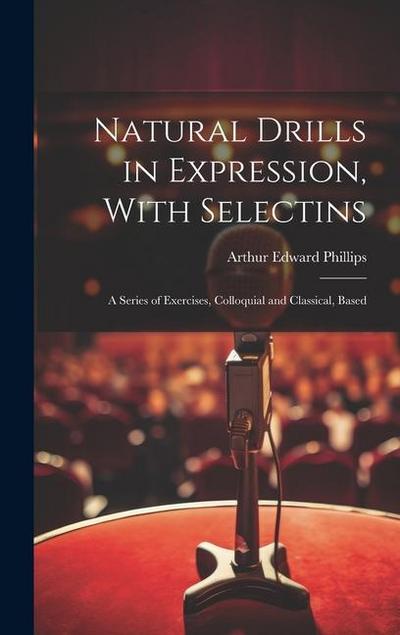 Natural Drills in Expression, With Selectins: A Series of Exercises, Colloquial and Classical, Based