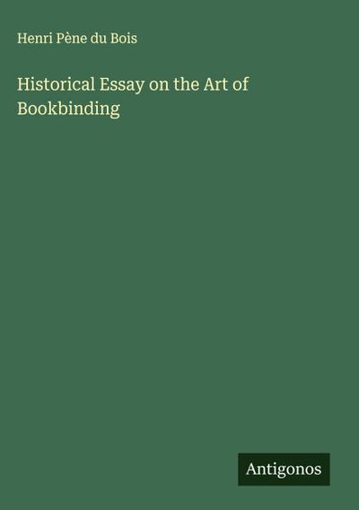 Historical Essay on the Art of Bookbinding