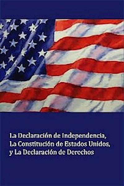 La Declaración de Independencia La Constitución de Estados Unidos, y La Declaración de Derechos (Translated)