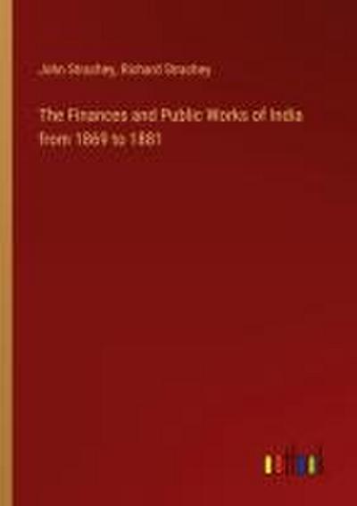 The Finances and Public Works of India from 1869 to 1881
