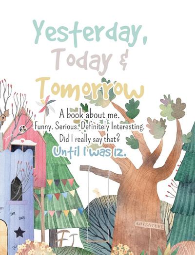 Yesterday, Today & Tomorrow. A book about me.