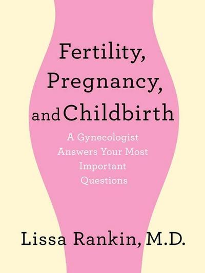Fertility, Pregnancy, and Childbirth: A Gynecologist Answers Your Most Important Questions