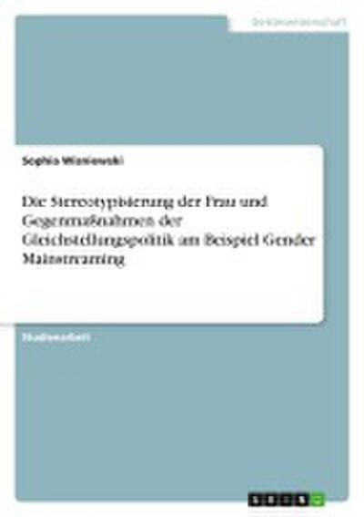 Die Stereotypisierung der Frau und Gegenmaßnahmen der Gleichstellungspolitik am Beispiel Gender Mainstreaming - Sophia Wisniewski