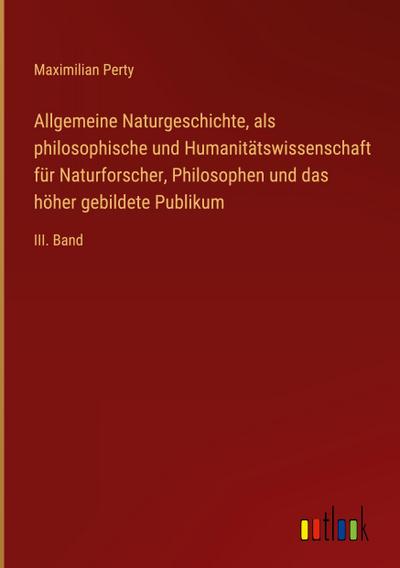 Allgemeine Naturgeschichte, als philosophische und Humanitätswissenschaft für Naturforscher, Philosophen und das höher gebildete Publikum