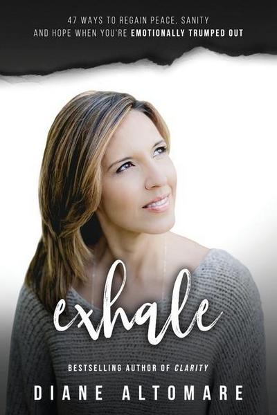 Exhale: 47 Ways To Regain Peace, Sanity And Hope When You’re Emotionally Trumped Out