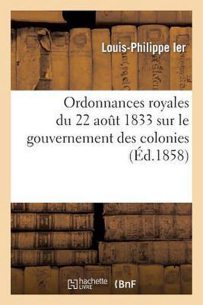 Ordonnances Royales Du 22 Août 1833 Sur Le Gouvernement Des Colonies