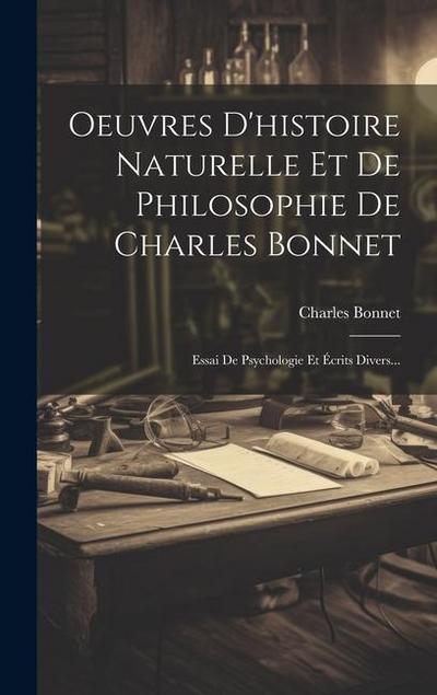 Oeuvres D’histoire Naturelle Et De Philosophie De Charles Bonnet: Essai De Psychologie Et Écrits Divers...