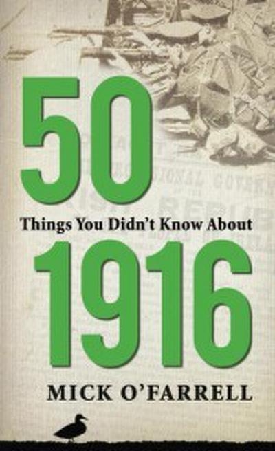 50 Things You Didn’t Know About 1916