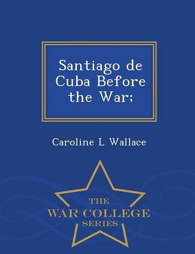 Santiago de Cuba Before the War; - War College Series