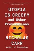Utopia Is Creepy: And Other Provocations