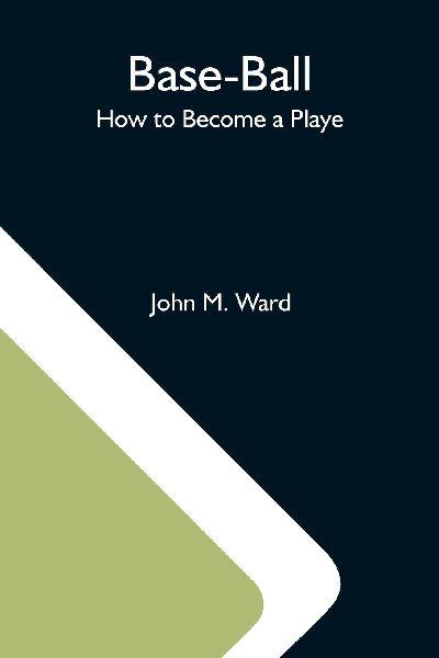 Base-Ball; How To Become A Playe