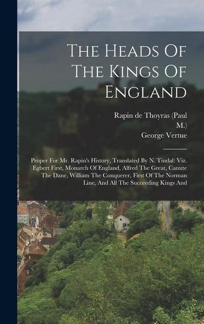 The Heads Of The Kings Of England: Proper For Mr. Rapin’s History, Translated By N. Tindal: Viz. Egbert First, Monarch Of England, Alfred The Great, C