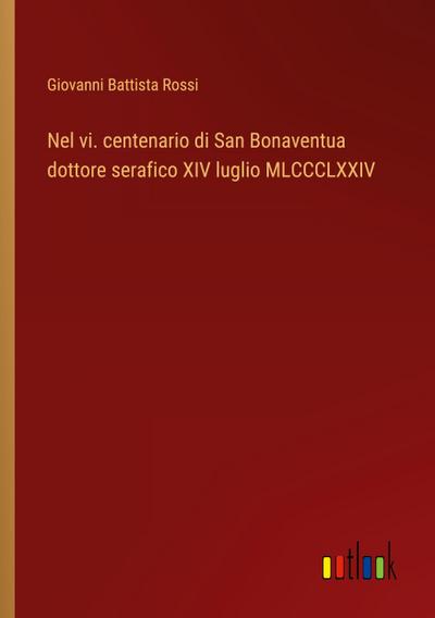 Nel vi. centenario di San Bonaventua dottore serafico XIV luglio MLCCCLXXIV