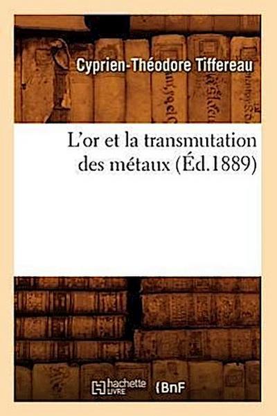 L’Or Et La Transmutation Des Métaux (Éd.1889)