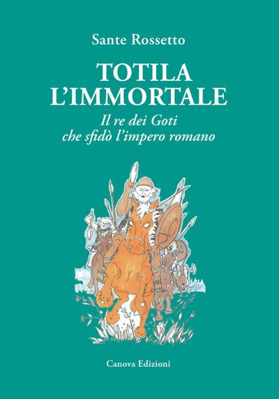 Totila l’immortale. Il re dei goti che sfidò l’impero romano